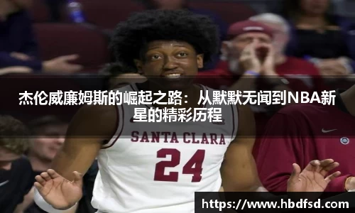 杰伦威廉姆斯的崛起之路：从默默无闻到NBA新星的精彩历程