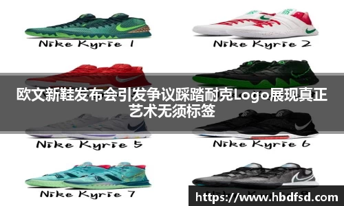 欧文新鞋发布会引发争议踩踏耐克Logo展现真正艺术无须标签