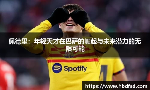 佩德里：年轻天才在巴萨的崛起与未来潜力的无限可能